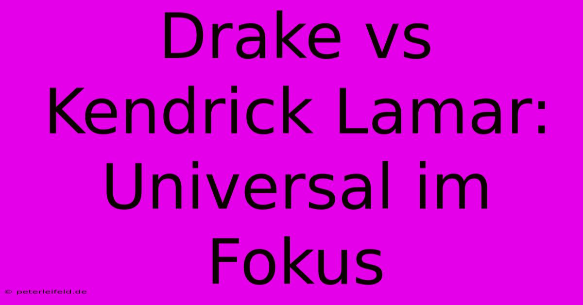 Drake Vs Kendrick Lamar: Universal Im Fokus