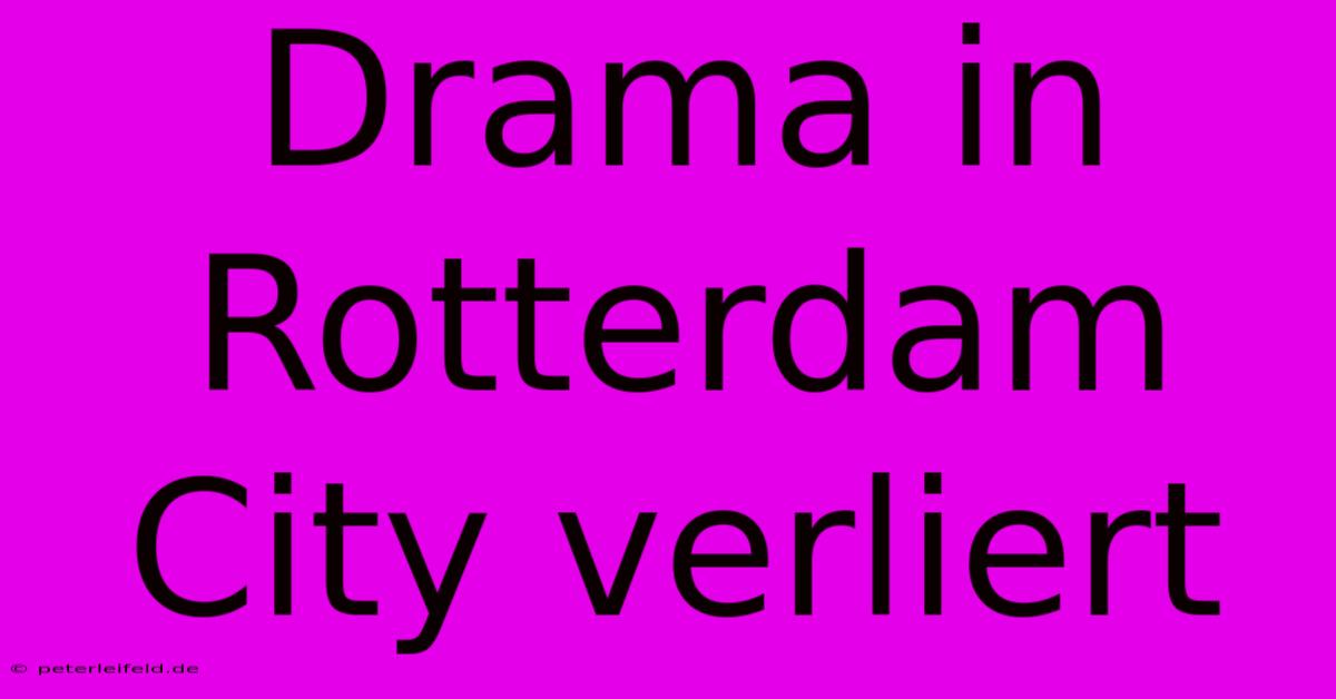 Drama In Rotterdam City Verliert