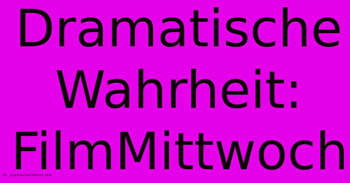 Dramatische Wahrheit: FilmMittwoch