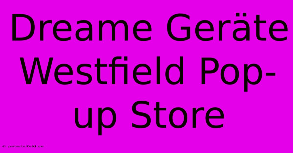 Dreame Geräte Westfield Pop-up Store