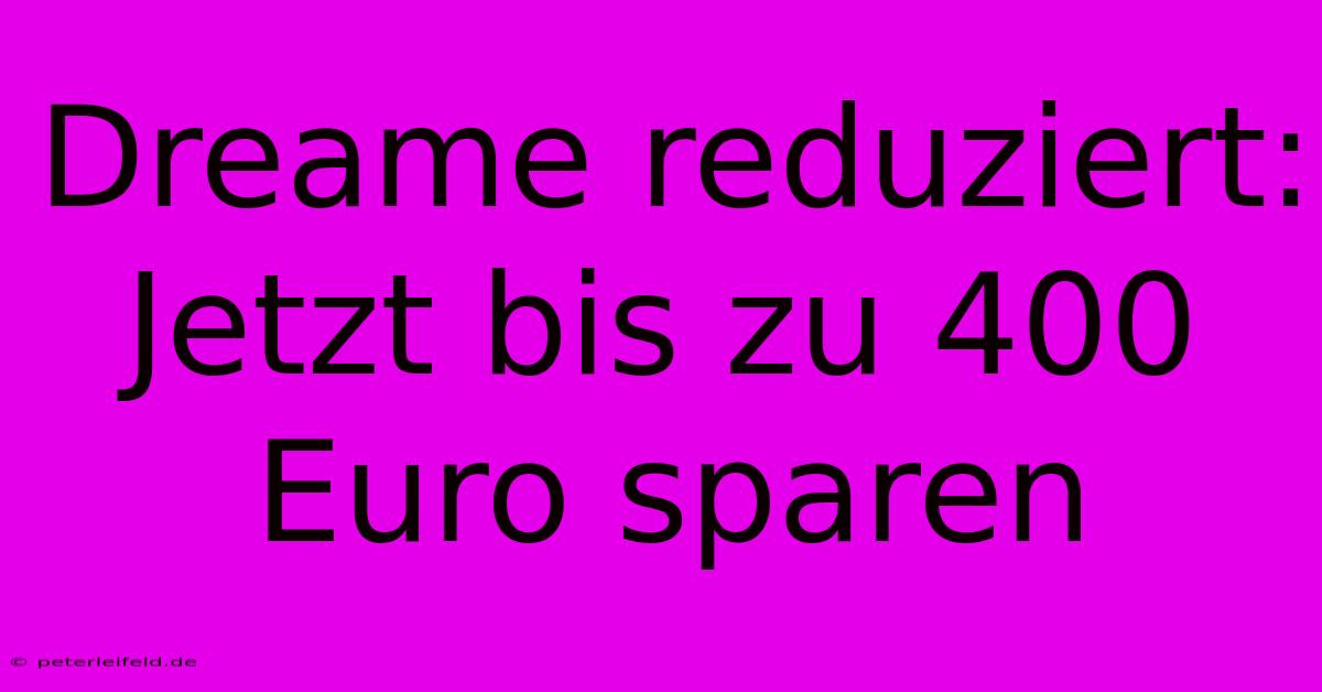 Dreame Reduziert: Jetzt Bis Zu 400 Euro Sparen