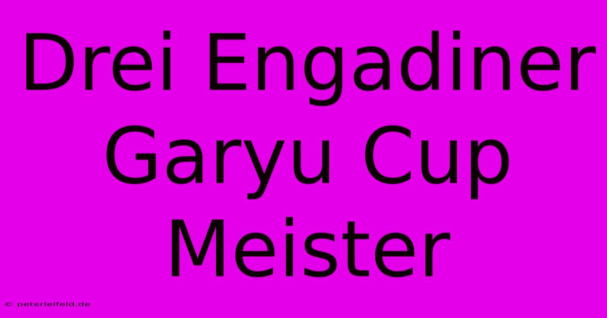 Drei Engadiner Garyu Cup Meister