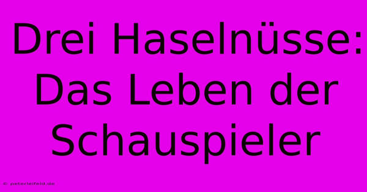 Drei Haselnüsse:  Das Leben Der Schauspieler