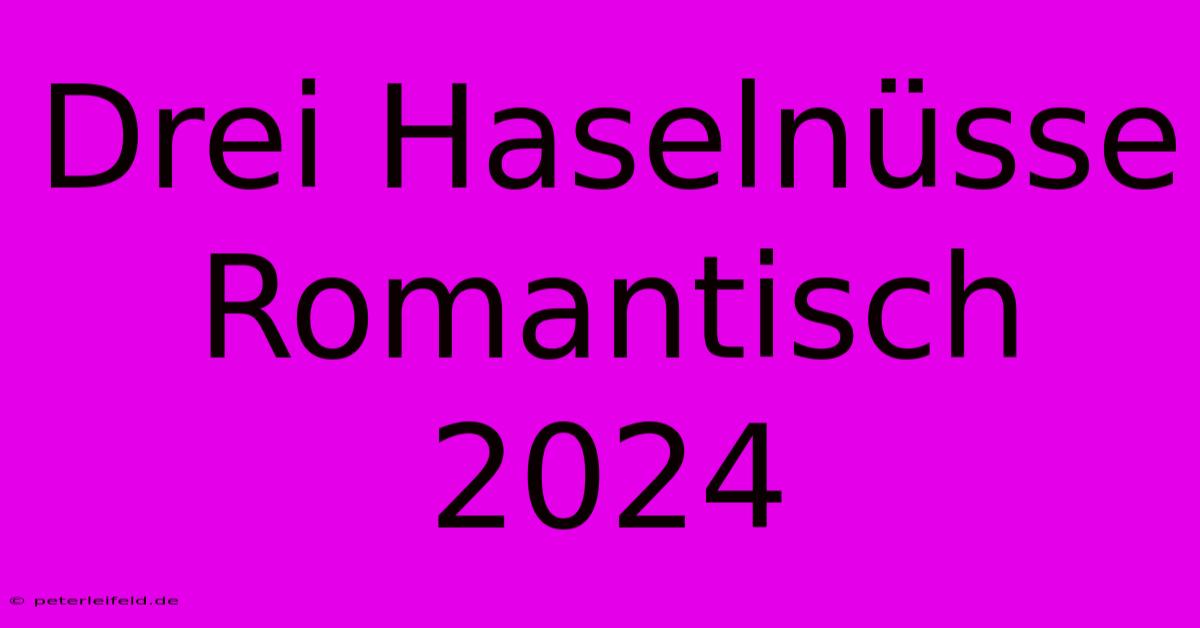 Drei Haselnüsse Romantisch 2024