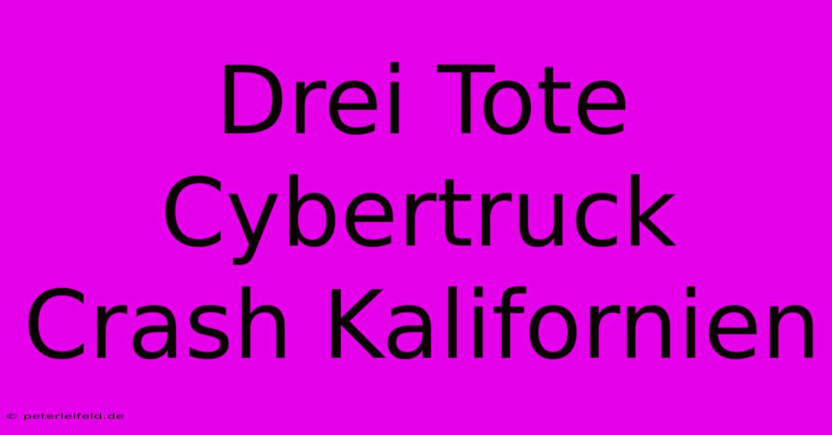 Drei Tote Cybertruck Crash Kalifornien