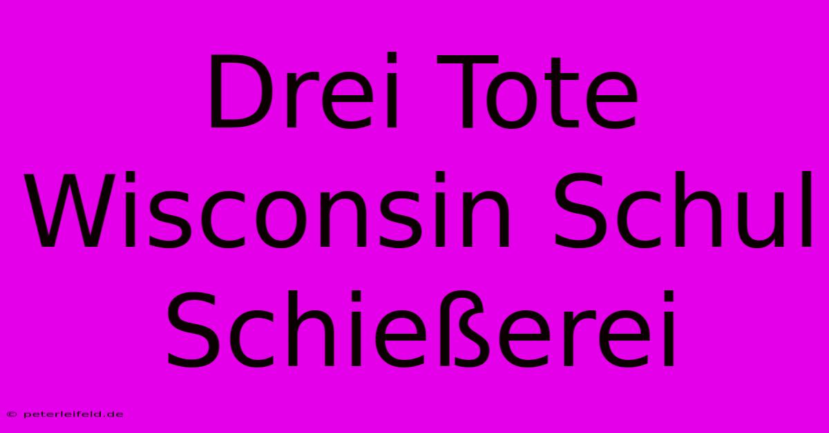 Drei Tote Wisconsin Schul Schießerei