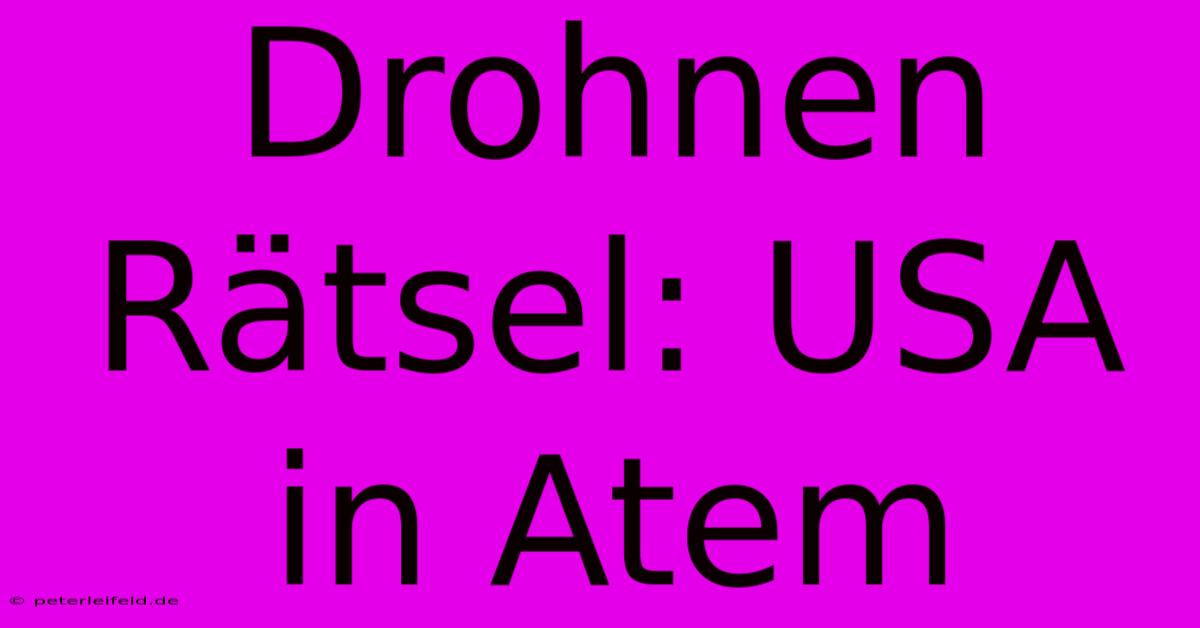 Drohnen Rätsel: USA In Atem