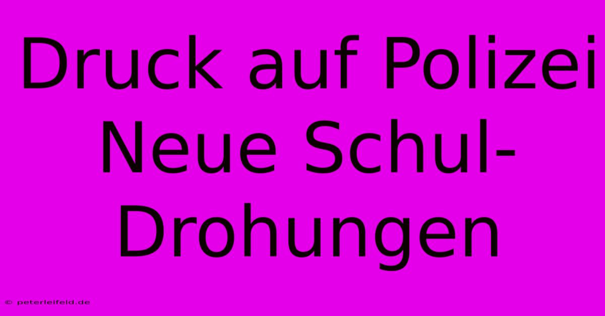 Druck Auf Polizei Neue Schul-Drohungen