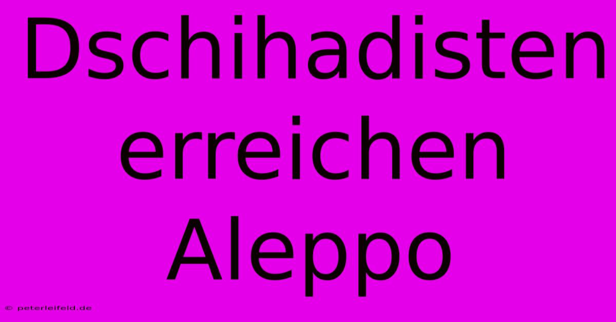 Dschihadisten Erreichen Aleppo