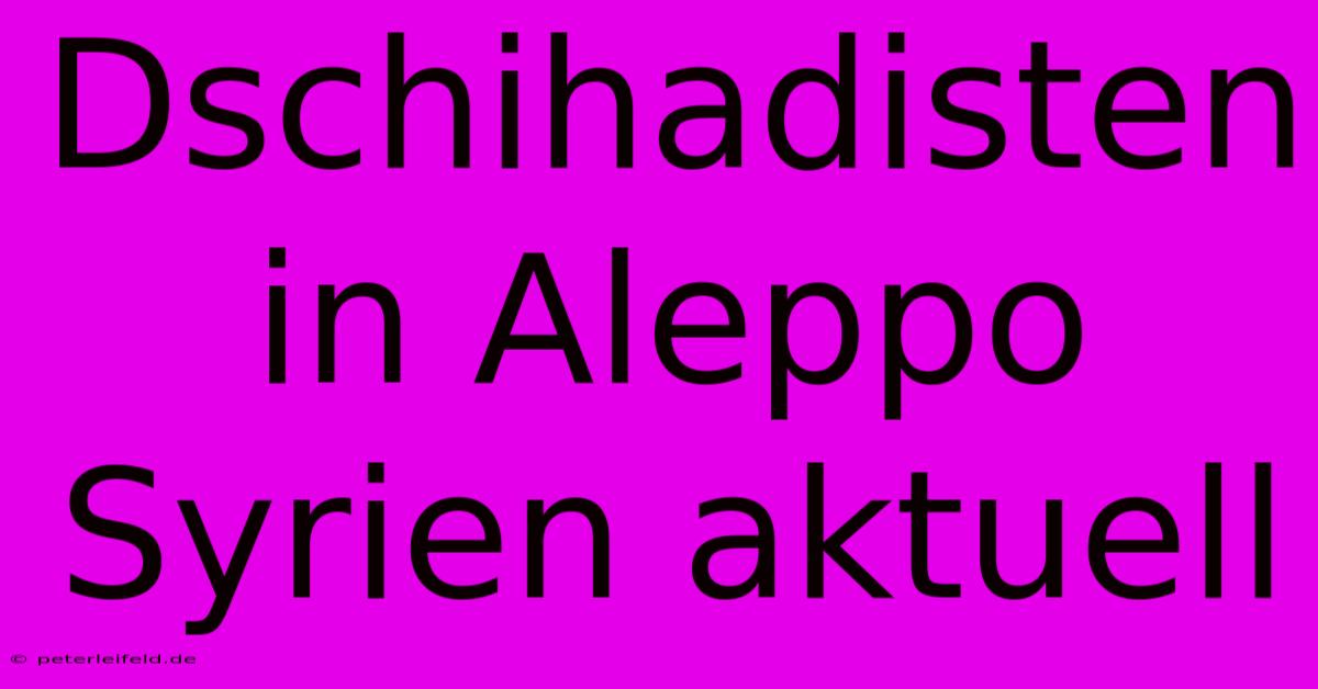 Dschihadisten In Aleppo Syrien Aktuell