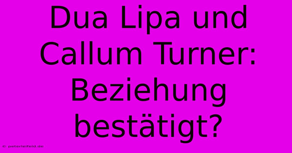 Dua Lipa Und Callum Turner: Beziehung Bestätigt? 