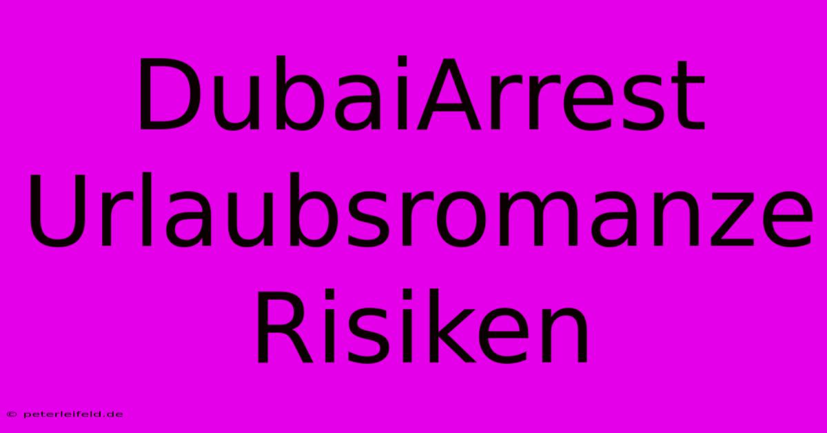 DubaiArrest Urlaubsromanze Risiken