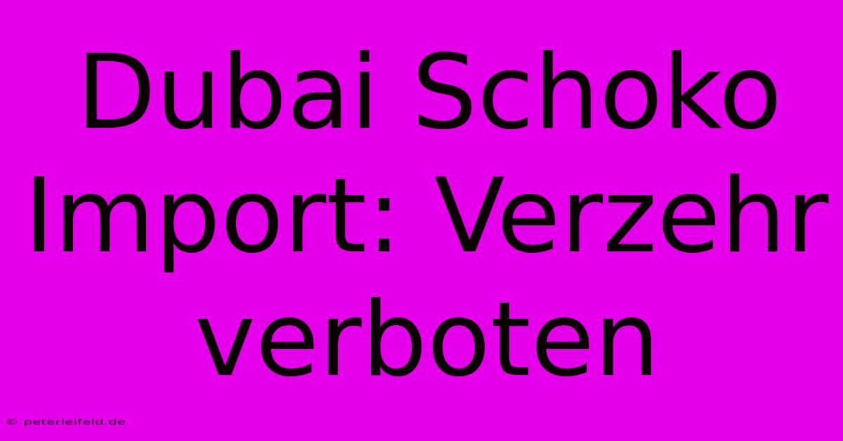 Dubai Schoko Import: Verzehr Verboten