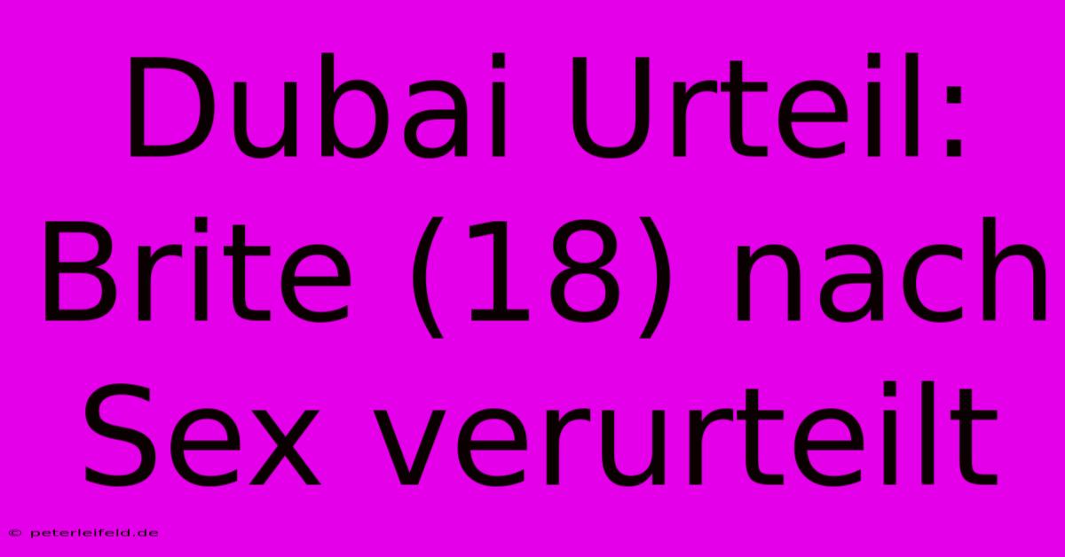 Dubai Urteil: Brite (18) Nach Sex Verurteilt