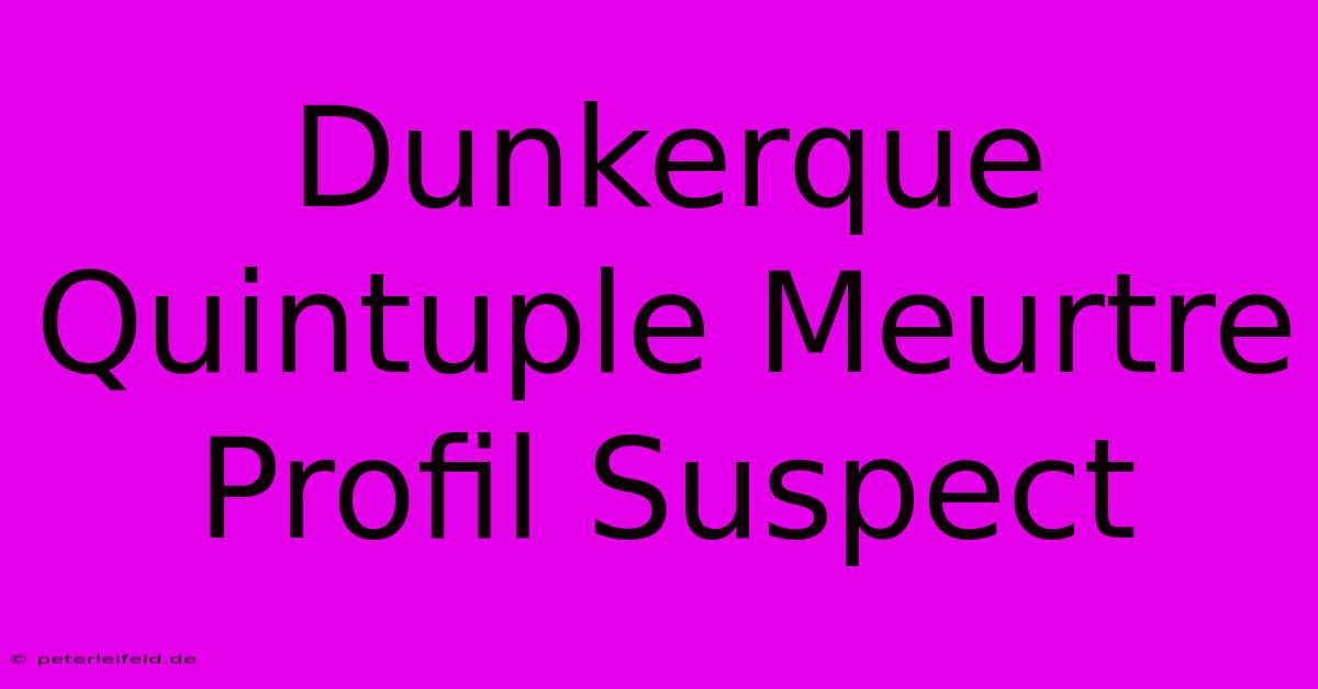 Dunkerque Quintuple Meurtre Profil Suspect