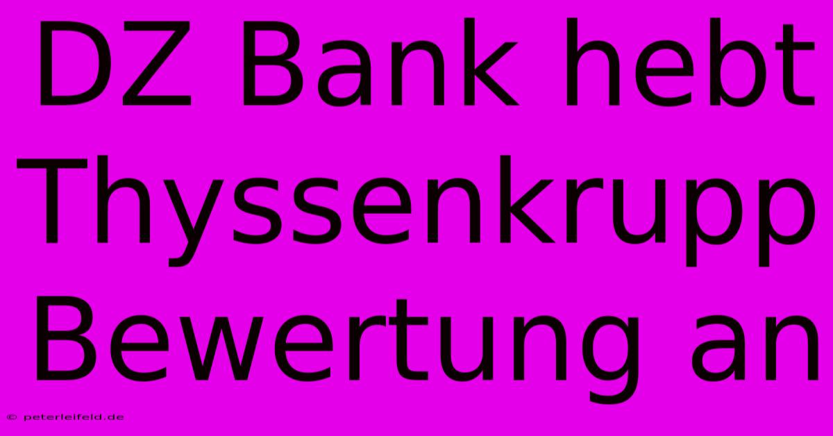 DZ Bank Hebt Thyssenkrupp Bewertung An