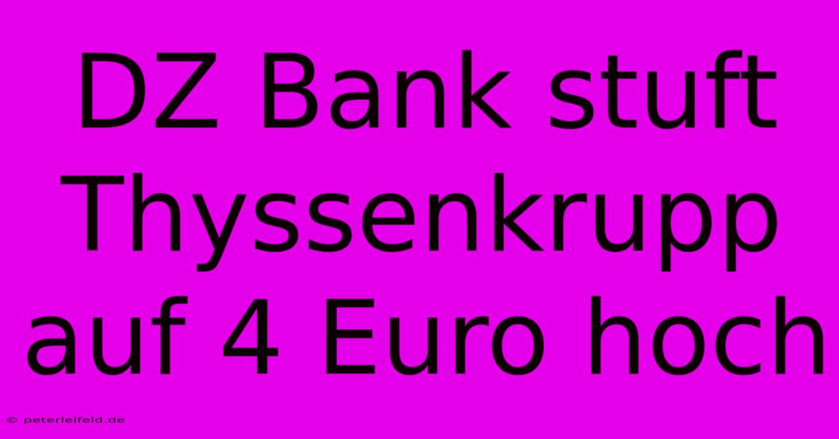 DZ Bank Stuft Thyssenkrupp Auf 4 Euro Hoch