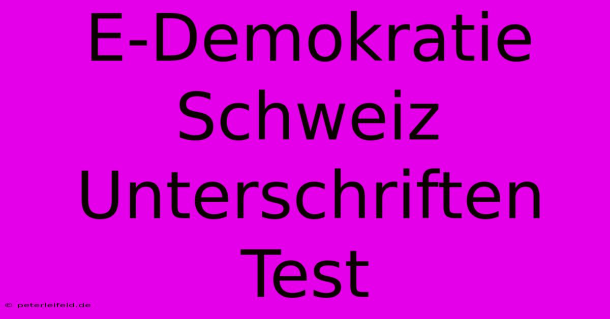 E-Demokratie Schweiz Unterschriften Test