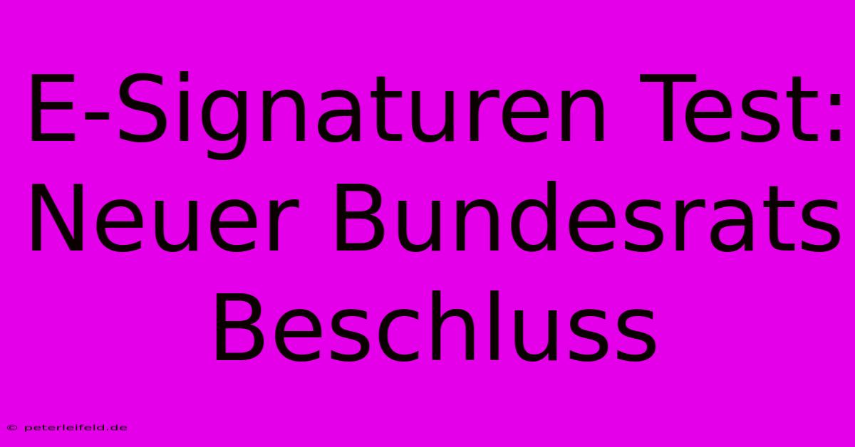 E-Signaturen Test: Neuer Bundesrats Beschluss