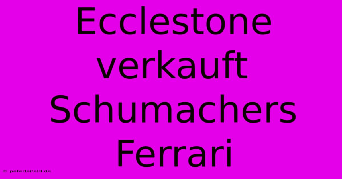 Ecclestone Verkauft Schumachers Ferrari