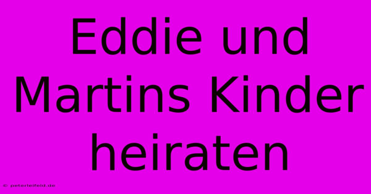 Eddie Und Martins Kinder Heiraten