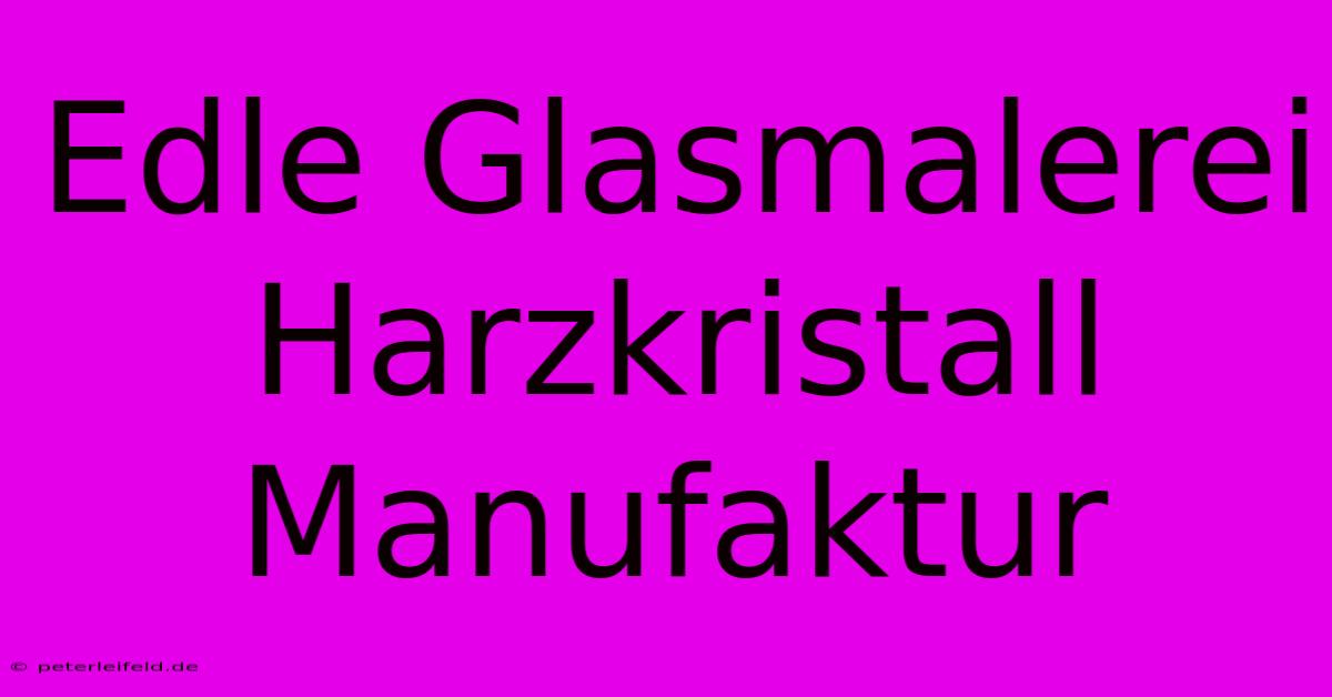 Edle Glasmalerei Harzkristall Manufaktur