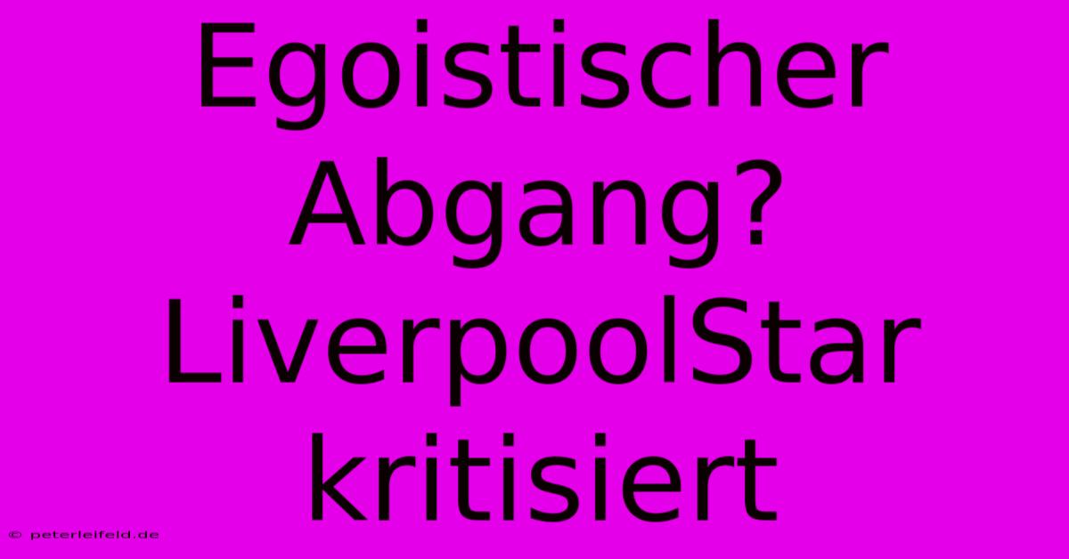 Egoistischer Abgang? LiverpoolStar Kritisiert