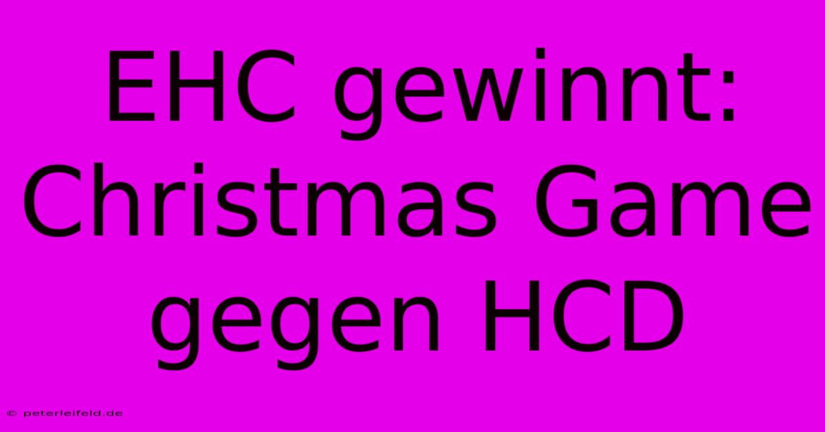 EHC Gewinnt: Christmas Game Gegen HCD