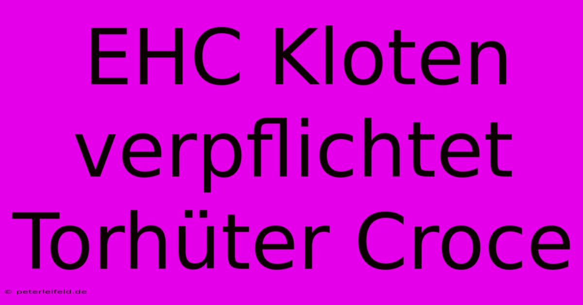 EHC Kloten Verpflichtet Torhüter Croce