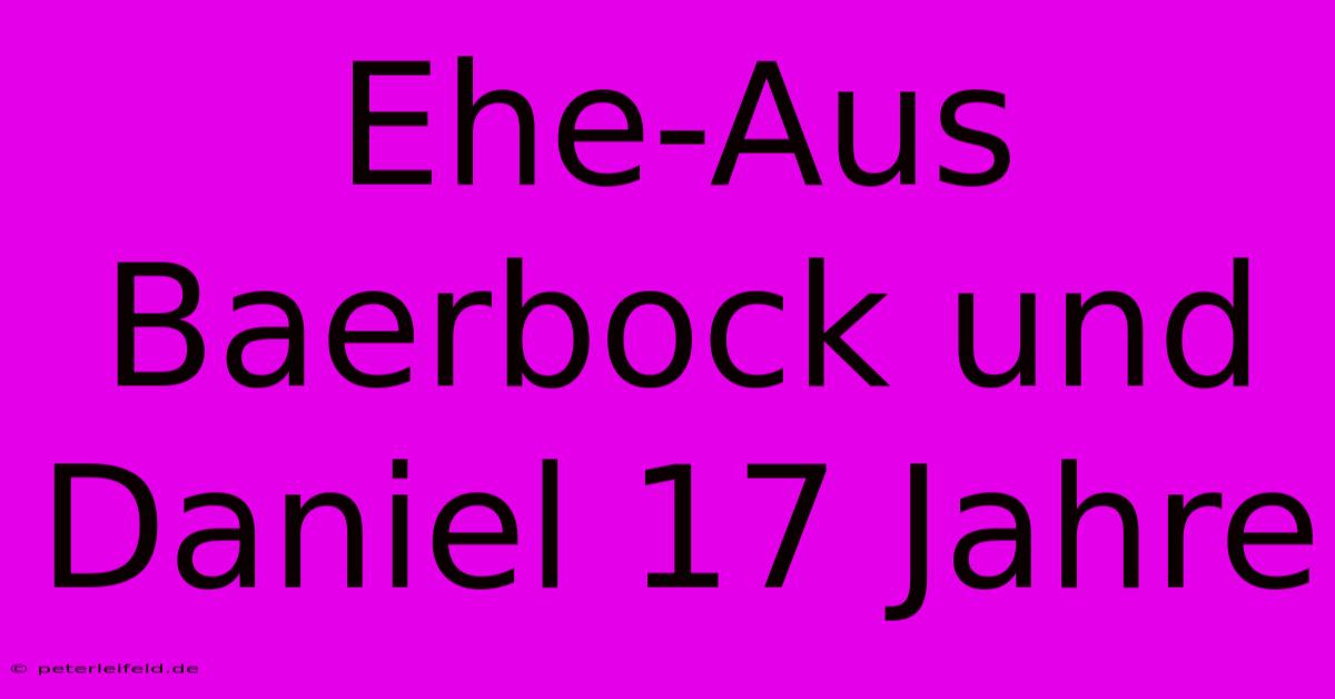 Ehe-Aus Baerbock Und Daniel 17 Jahre