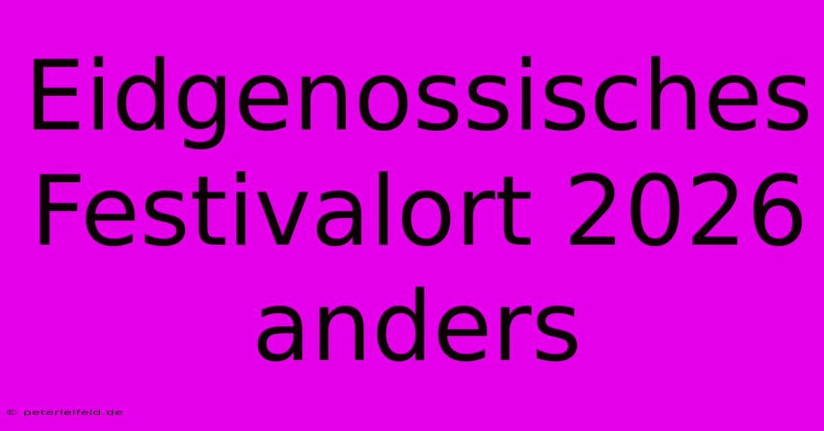 Eidgenossisches Festivalort 2026 Anders