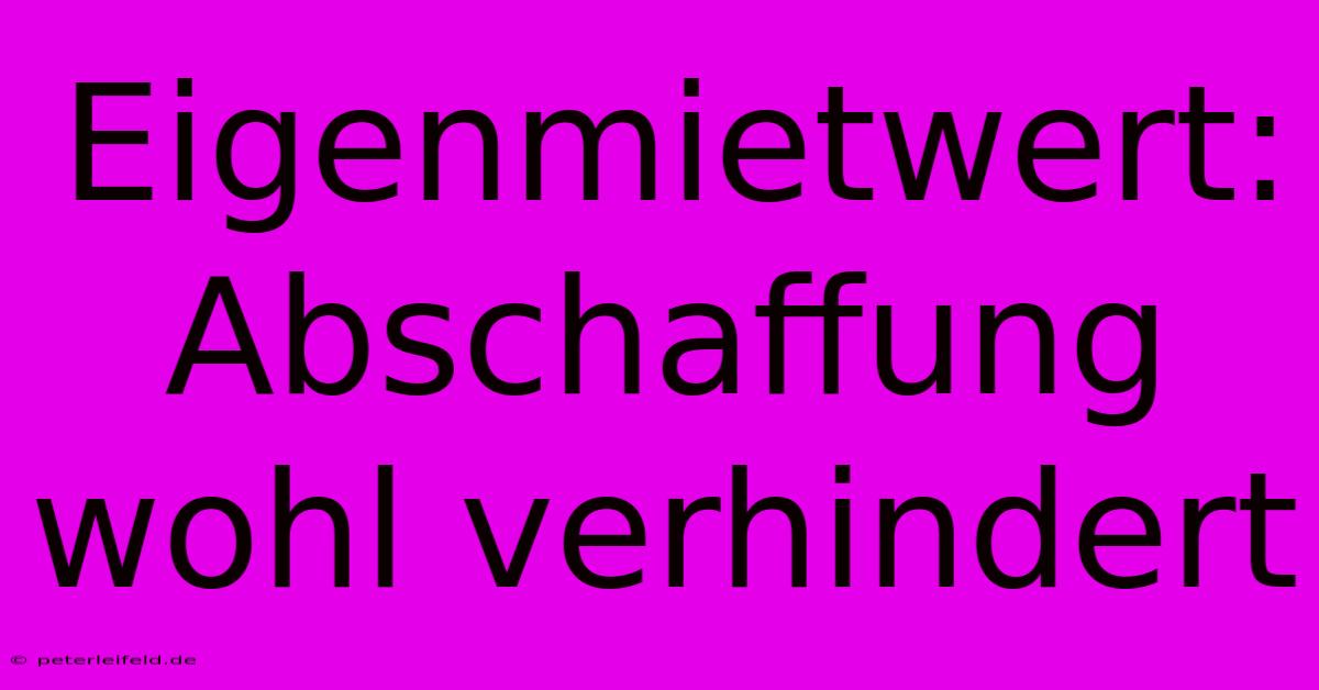 Eigenmietwert: Abschaffung Wohl Verhindert