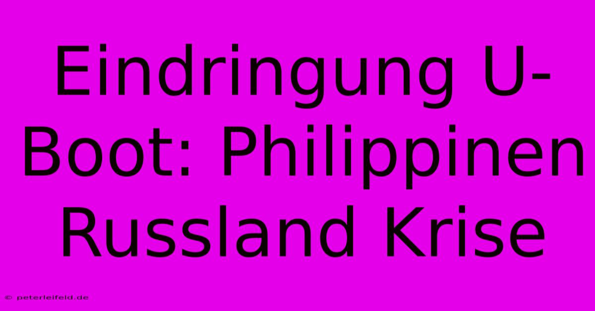 Eindringung U-Boot: Philippinen Russland Krise