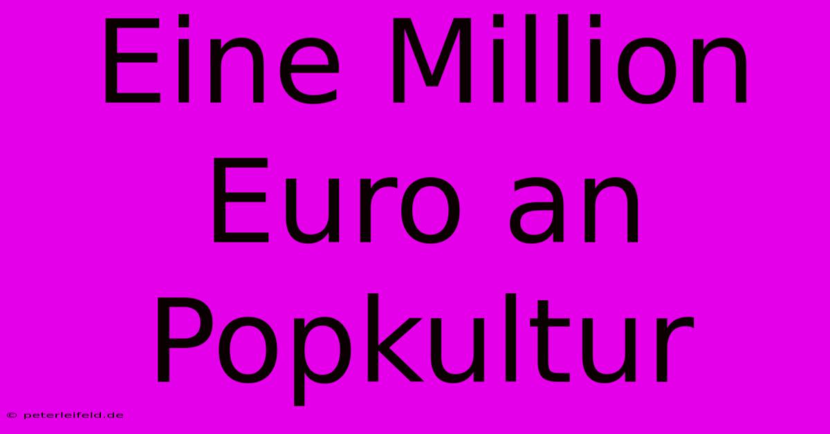 Eine Million Euro An Popkultur