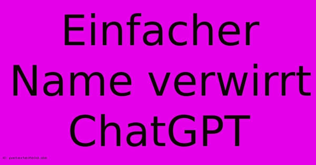 Einfacher Name Verwirrt ChatGPT