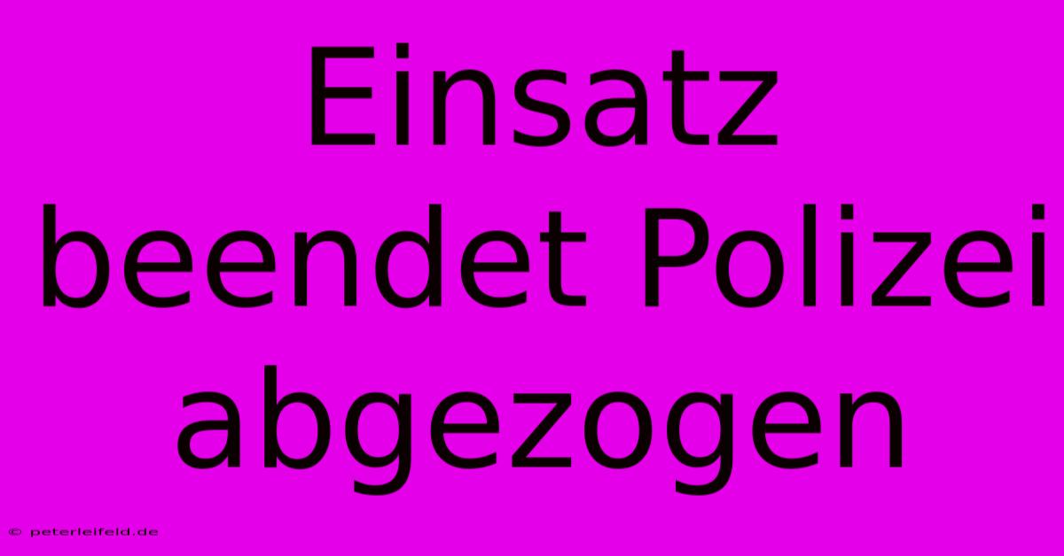 Einsatz Beendet Polizei Abgezogen