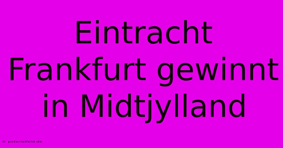 Eintracht Frankfurt Gewinnt In Midtjylland