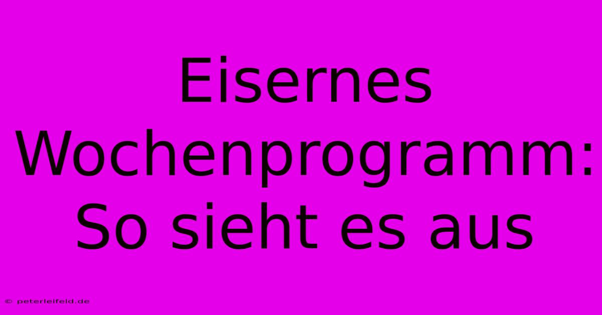 Eisernes Wochenprogramm: So Sieht Es Aus