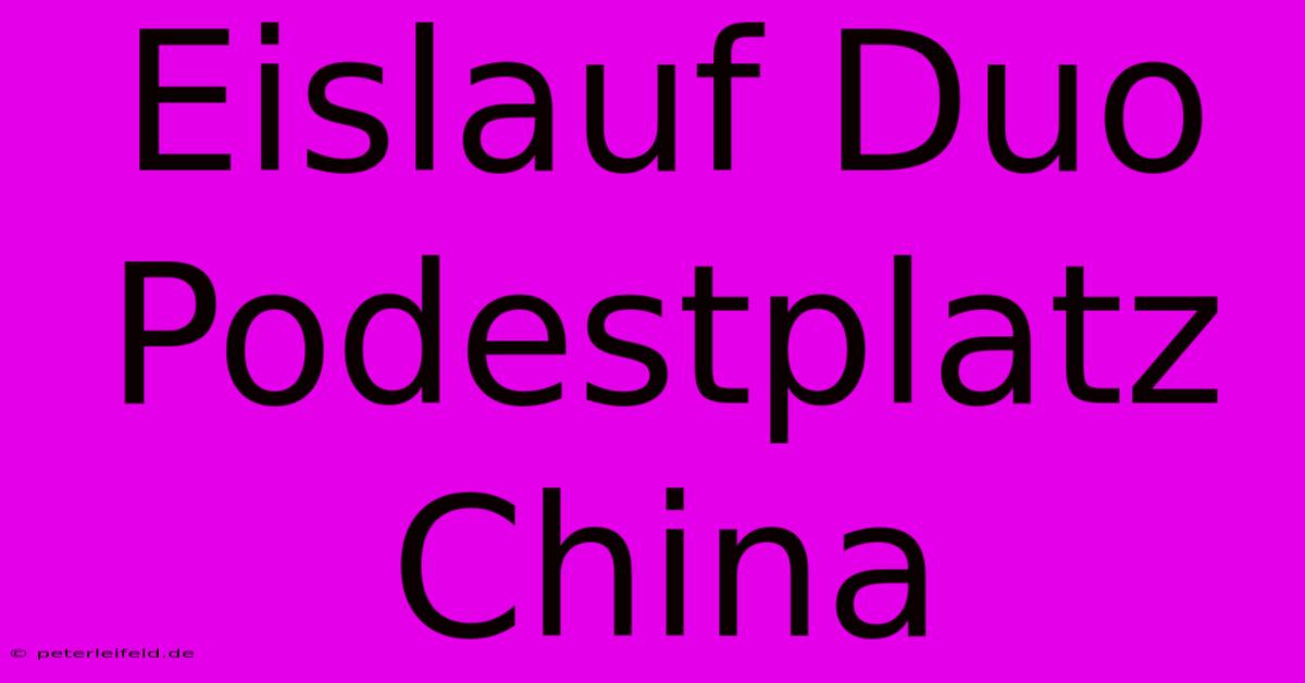 Eislauf Duo Podestplatz China