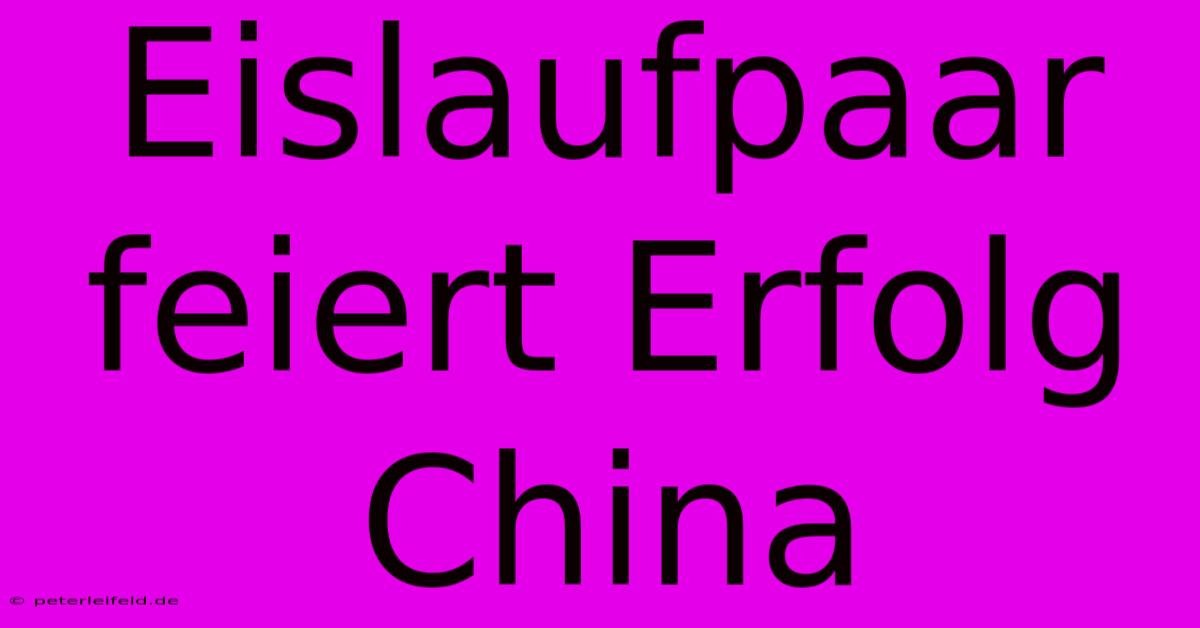 Eislaufpaar Feiert Erfolg China