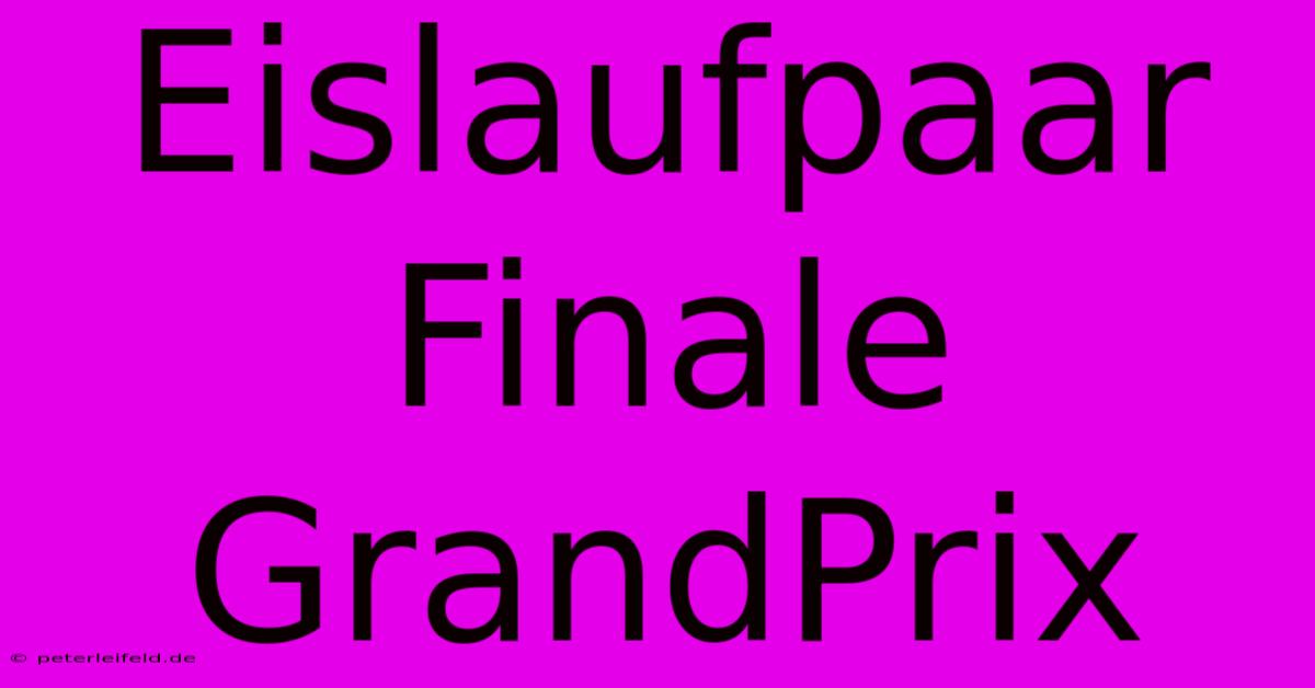 Eislaufpaar Finale GrandPrix