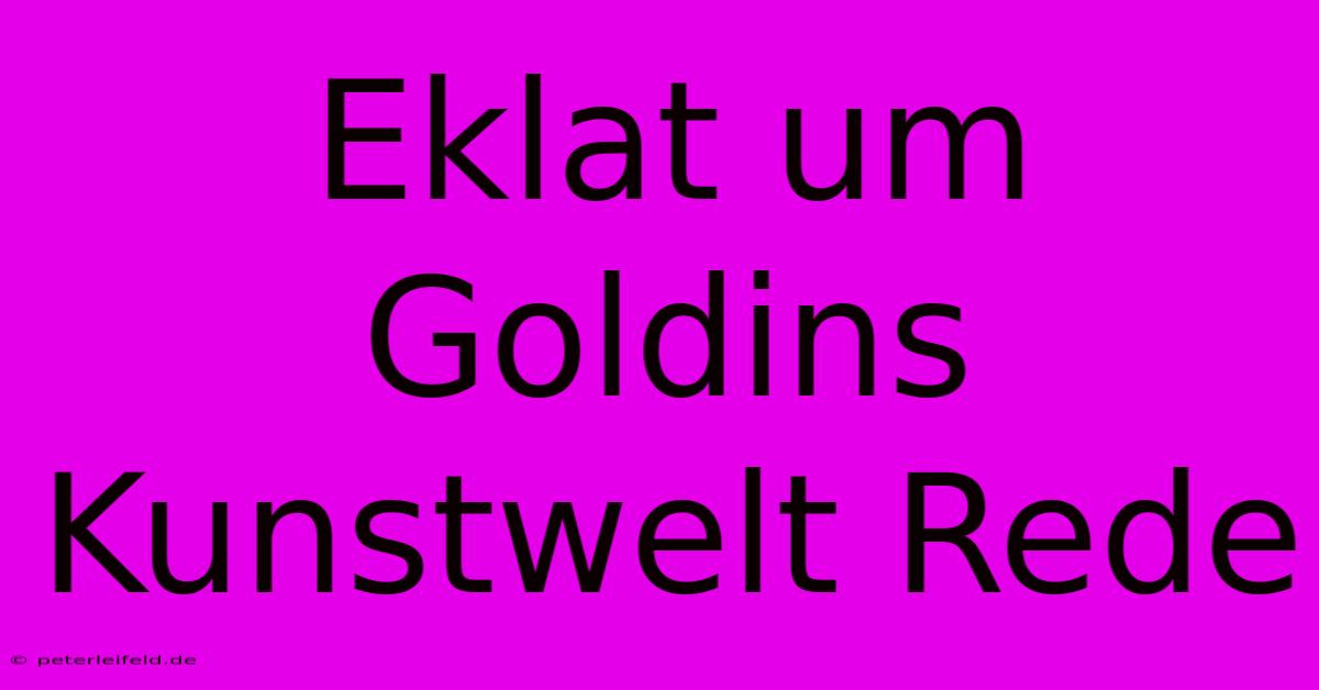 Eklat Um Goldins Kunstwelt Rede