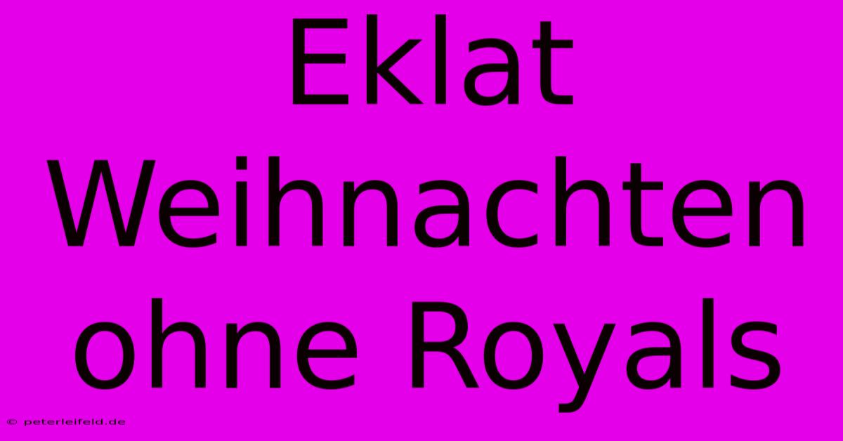 Eklat Weihnachten Ohne Royals