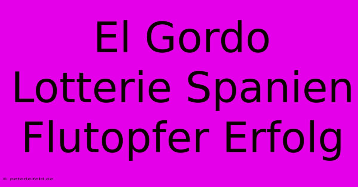 El Gordo Lotterie Spanien Flutopfer Erfolg