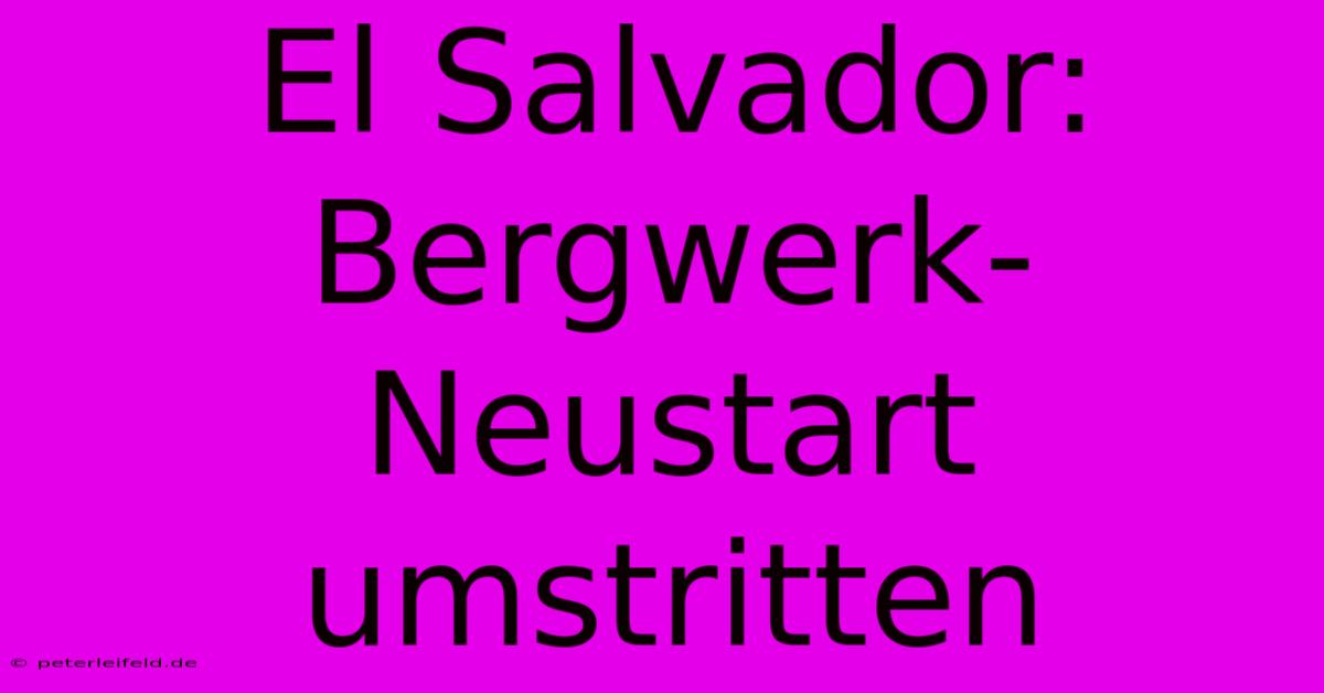 El Salvador: Bergwerk-Neustart Umstritten