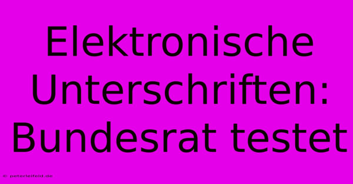 Elektronische Unterschriften: Bundesrat Testet