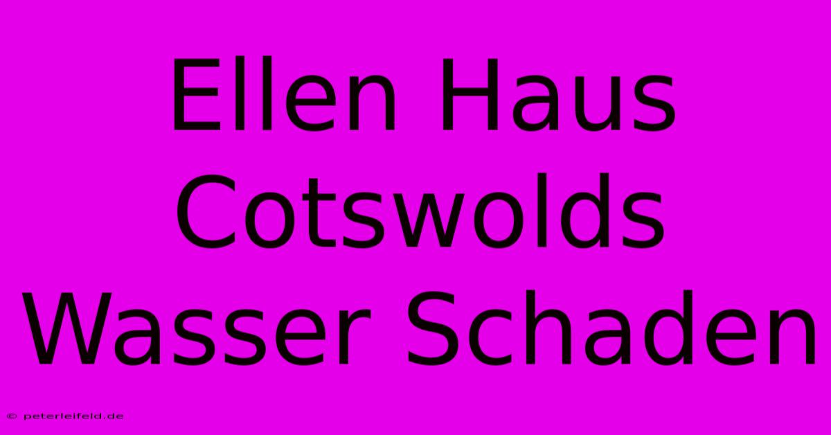 Ellen Haus Cotswolds Wasser Schaden