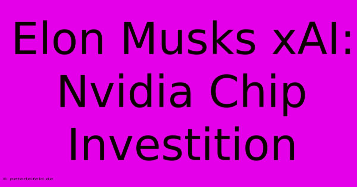 Elon Musks XAI:  Nvidia Chip Investition