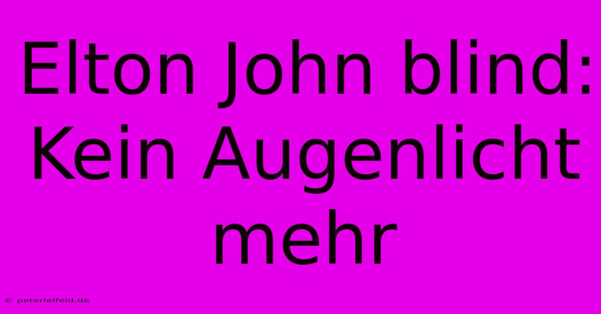 Elton John Blind: Kein Augenlicht Mehr