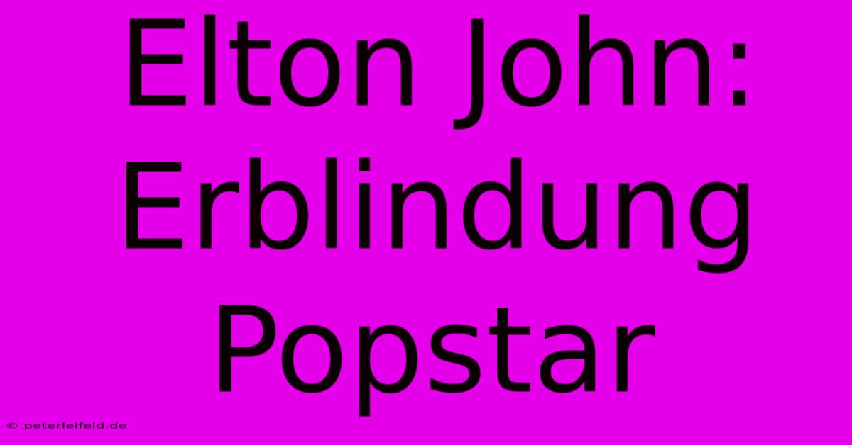 Elton John: Erblindung Popstar